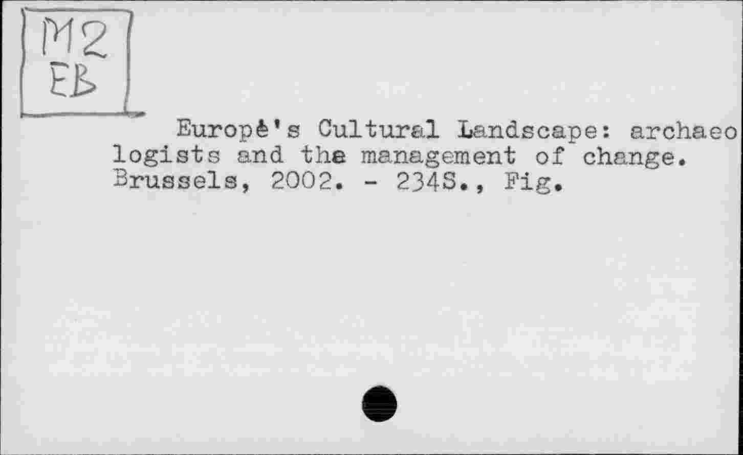 ﻿Europè's Cultural Landscape: archaeo legists and the management of change. Brussels, 2002. - 2343., Big.